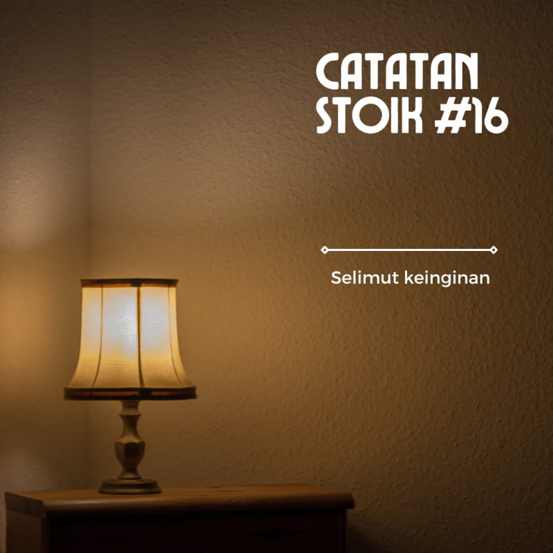 CATATAN STOIK #16: Selimut Keinginan